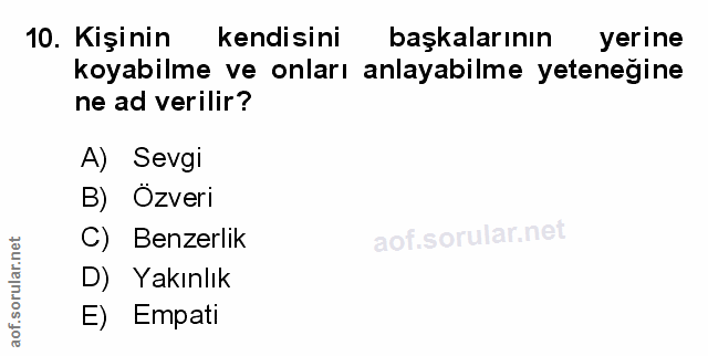 10. soru: Kişinin kendisini başkalarının yerine koyabilme ve onları anlayabilme yeteneğine ne ad verilir? A) Sevgı B) Özveri C)…