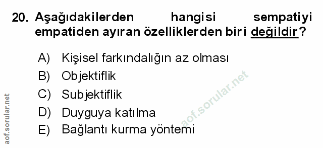 20. soru: Aşağıdakilerden hangisi sempatiyi empatiden ayıran özelliklerden biri değildir? A) Kişisel farkındalığın az olması B)…