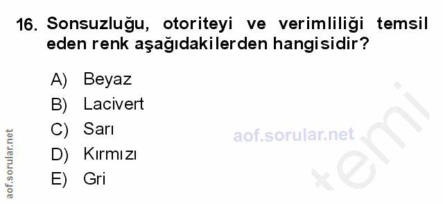 16. soru: Sonsuzlugu, otoriteyi ve verimliligi temsil eden renk aşağıdakilerden hangisidir? A) Beyaz B) Lacivert C) Sarı D) Kır…
