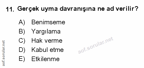 11. soru: Gerçek uyma davranışına ne ad verilir? A) Benimseme B) Yargılama Hak verme Kabul etme E) Etkilenme