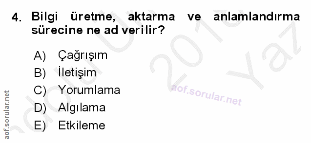 4. soru: Bilgi üretme, aktarma ve anlamlandırma sürecine ne ad verilir? A) Çağrışım B) Iletişim C)Yorumlama of. D) Algılama E)…