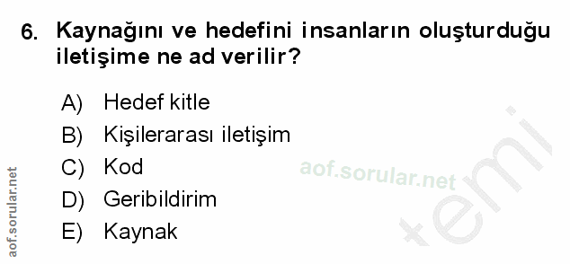 6. soru: Kaynağını ve hedefini insanların oluşturduğu iletişime ne ad verilir? A) Hedef kitle Kişilerarası iletişim C) Kod D)…