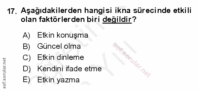 17. soru: Aşağıdakilerden hangisi ikna sürecinde etkili olan faktörlerden biri değildir? A) Etkin konuşma B) Güncel olma C) Etk…