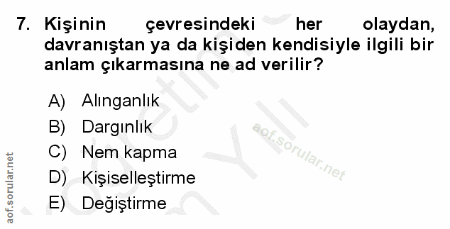 7. soru: Kişinin çevresindeki her olaydan, davranıştan ya da kişiden kendisiyle ilgili bir anlam çıkarmasına ne ad verilir? A)…