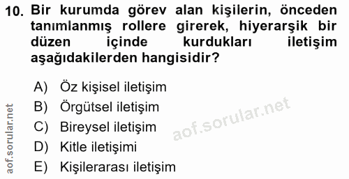 10. soru: Bir kurumda görev alan kişilerin, önceden tanımlanmış rollere girerek, hiyerarşik bir düzen içinde kurdukları iletişi…