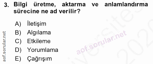 3. soru: Bilgi üretme, aktarma ve anlamlandirma sürecine ne ad verilir? lletişim B) Algılama C) Etkileme D) Yorumlama E) Çağrışım