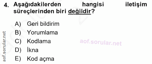 4. soru: Aşağıdakilerden hangisi iletişim süreçlerinden biri değildir? A) Geri bildirim rular.net B) Yorumlama C) Kodlama aof.…