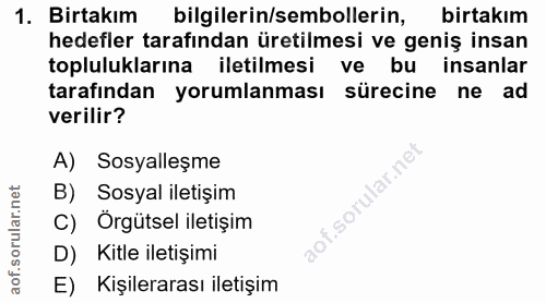 1. soru: Birtakım bilgilerin/sembollerin, birtakım hedefler tarafindan üretilmesi ve geniş insan topluluklarına iletilmesi ve…