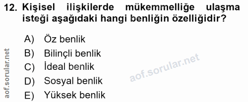 12. soru: Kişisel ilişkilerde mükemmelliğe ulaşma isteği aşağıdaki hangi benliğin özelliğidir? A) Öz benlik B) Bilinçli benlik…