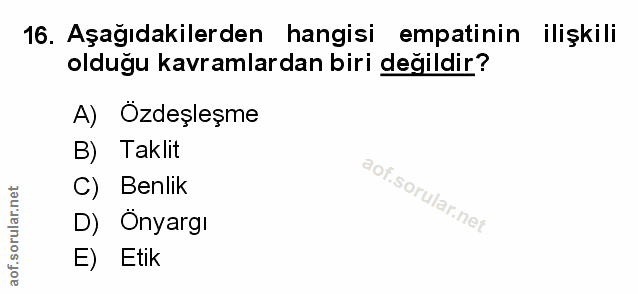 16. soru: Aşağıdakilerden hangisi empatinin ilişkili olduğu kavramlardan biri değildir? A) Ozdeşleşme B) Taklit C) Benlik D) Ön…