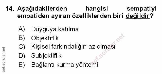14. soru: Aşağıdakilerden hangisi sempatiyi empatiden ayıran özelliklerden biri değildir? A) Duyguya katılma B) Objektiflik C)…