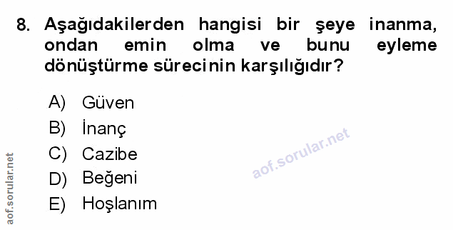 8. soru: Aşağıdakilerden hangisi bir şeye inanma, ondan emin olma ve bunu eyleme dönüştürme sürecinin karşılığıdır? A) Güven B…
