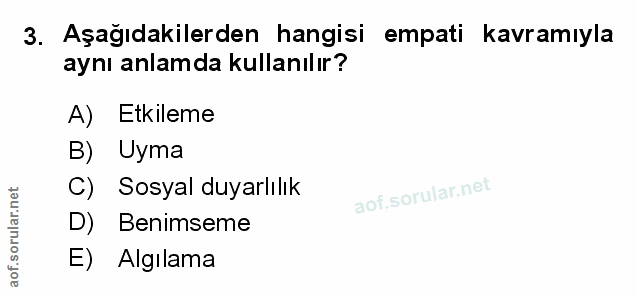 3. soru: Aşağıdakilerden hangisi empati kavramıyla aynı anlamda kullanılır? A) Etkileme B) Uyma C) Sosyal duyarlılık D) Benims…