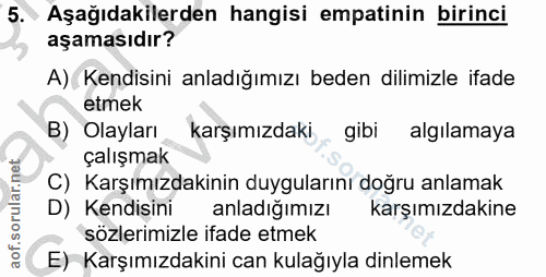5. soru: • Aşağıdakilerden hangisi empatinin birinci aşamasıdır? A) Kendisini anladığımızı beden dilimizle ifade etmek B) Olay…