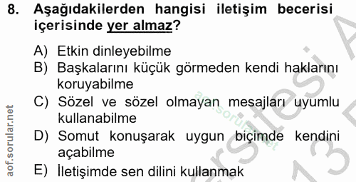 8. soru: Aşağıdakilerden hangisi iletişim becerisi içerisinde yer almaz? A) Etkin dinleyebilme B) Başkalarını küçük görmeden k…