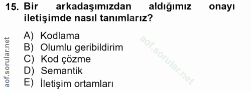 15. soru: Bir arkadaşımızdan aldığımız onayı iletişimde nasıl tanımlarız? A) Kodlama B) Olumlu geribildirim C) Kod çözme D) Sem…