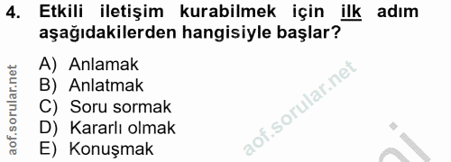 4. soru: Etkili iletişim kurabilmek için ilk adim aşağıdakilerden hangisiyle başlar? A) Anlamak B) Anlatmak C) Soru sormak D)…