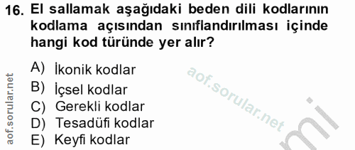 16. soru: El sallamak aşağıdaki beden dili kodlarının kodlama açısından sınıflandırılması içinde hangi kod türünde yer alır? A)…