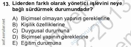 13. soru: Liderden farklı olarak yönetici işlevini neye bağlı sürdürmek durumundadır? A) Biçimsel olmayan yapının gereklerine B…
