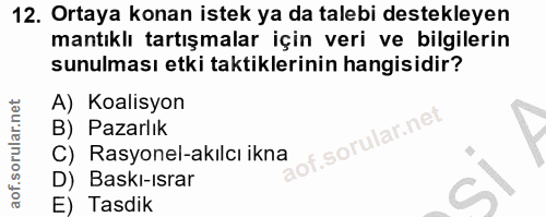 12. soru: Ortaya konan istek ya da talebi destekleyen mantıklı tartışmalar için veri ve bilgilerin sunulması etki taktiklerinin…
