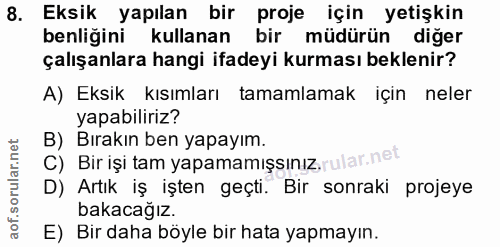 8. soru: Eksik yapılan bir proje için yetişkin benliğini kullanan bir müdürün diğer çalışanlara hangi ifadeyi kurması beklenir…