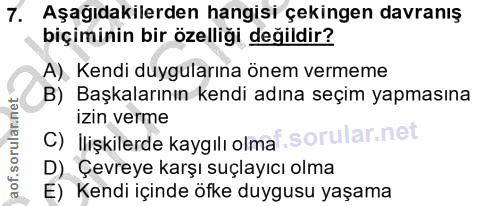 7. soru: Aşağıdakilerden hangisi çekingen davranış biçiminin bir özelliği değildir? A) Kendi duygularına önem vermeme B) Başka…