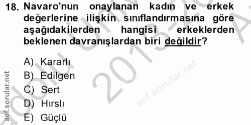 18. soru: Navaro'nun onaylanan kadın ve erkek değerlerine ilişkin sınıflandırmasına göre aşağıdakilerden hangisi erkeklerden be…
