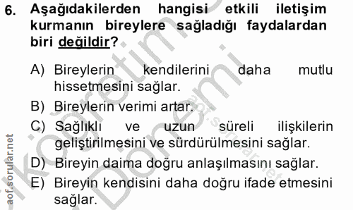 6. soru: Aşağıdakilerden hangisi etkili iletişim kurmanın bireylere sağladığı faydalardan biri değildir? A) Bireylerin kendile…