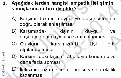 3. soru: Aşağıdakilerden hangisi empatik iletişimin sonuçlarından biri değildir? A) Karşımızdakinin duygu ve düşüncelerinin do…