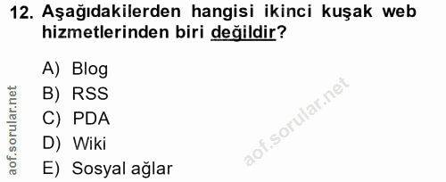 12. soru: Aşağıdakilerden hangisi ikinci kuşak web hizmetlerinden biri değildir? A) Blog B) RSS C) PDA D) Wiki E) Sosyal ağlar