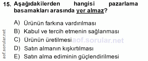 15. soru: Aşağıdakilerden hangisi pazarlama basamakları arasında yer almaz? A) Ürünün farkına vardırılması B) Kabul ve tercih e…