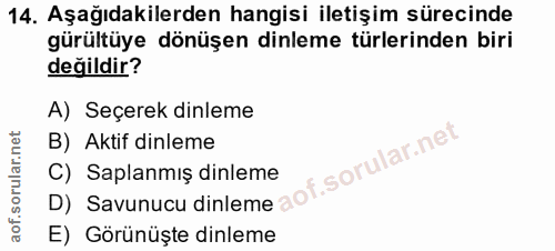 14. soru: Aşağıdakilerden hangisi iletişim sürecinde gürültüye dönüşen dinleme türlerinden biri değildir? A) Seçerek dinleme D)…