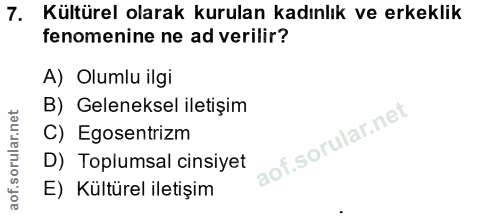 7. soru: Kültürel olarak kurulan kadınlık ve erkeklik fenomenine ne ad verilir? A) Olumlu ilgi B) Geleneksel iletişim C) Egose…