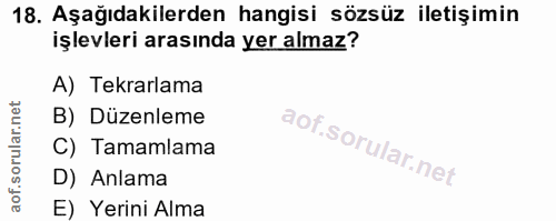 18. soru: Aşağıdakilerden hangisi sözsüz iletişimin işlevleri arasında yer almaz? A) Tekrarlama B) Düzenleme C) Tamamlama D) An…