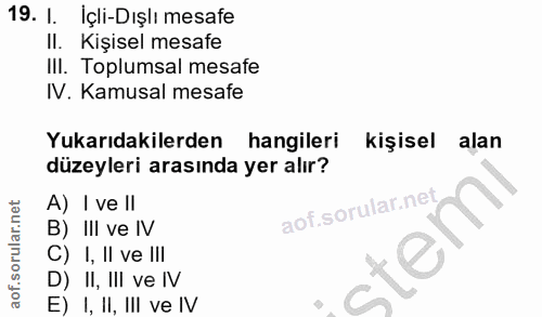 19. soru: I. Içli-Dışlı mesafe II. Kişisel mesafe III. Toplumsal mesafe IV. Kamusal mesafe Yukarıdakilerden hangileri kişisel a…