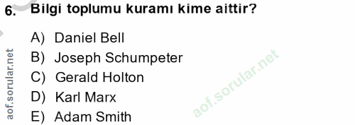 6. soru: Bilgi toplumu kuramı kime aittir? A) Daniel Bell B) Joseph Schumpeter C) Gerald Holton D) Karl Marx E) Adam Smith
