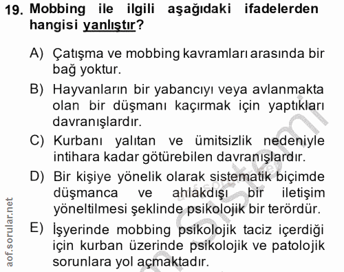 19. soru: Mobbing ile ilgili aşağıdaki ifadelerden hangisi yanlıştır? A) Çatışma ve mobbing kavramları arasında bir bağ yoktur.…