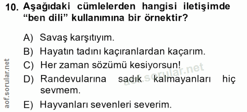 10. soru: Aşağıdaki cümlelerden hangisi iletişimde "ben dili" kullanımına bir örnektir? A) Savaş karşıtıyım. B) Hayatın tadını…