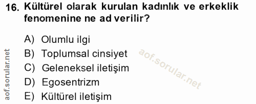 16. soru: Kültürel olarak kurulan kadınlık ve erkeklik fenomenine ne ad verilir? A) Olumlu ilgi B) Toplumsal cinsiyet C) Gelene…