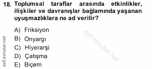 18. soru: Toplumsal taraflar arasında etkinlikler, ilişkiler ve davranışlar bağlamında yaşanan uyuşmazlıklara ne ad verilir? A)…