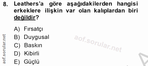 8. soru: Leathers'a göre aşağıdakilerden hangisi erkeklere ilişkin var olan kalıplardan biri değildir? A) Fırsatçi B) Duygusal…