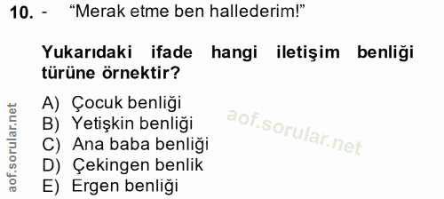 10. soru: - "Merak etme ben hallederim!" Yukarıdaki ifade hangi iletişim benliği türüne örnektir? A) Çocuk benliği B) Yetişkin…