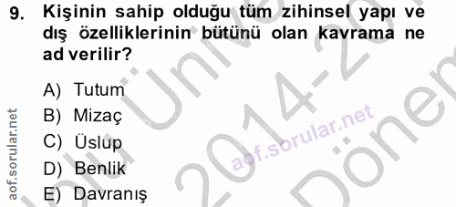 9. soru: Kişinin sahip olduğu tüm zihinsel yapı ve dış özelliklerinin bütünü olan kavrama ne ad verilir? A) Tutum B) Mizaç agf…