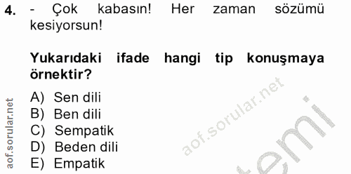 4. soru: - Çok kabasın! Her zaman sözümü kesiyorsun! Yukarıdaki ifade hangi tip konuşmaya örnektir? A) Sen dili B) Ben dili ao…