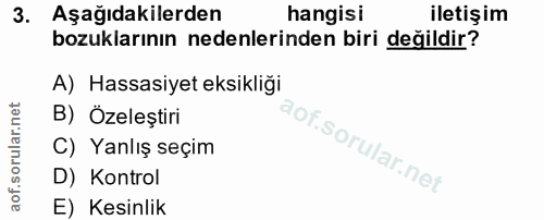 3. soru: Aşağıdakilerden hangisi iletişim bozuklarının nedenlerinden biri değildir? A) Hassasiyet eksikliği B) Özeleştiri C) Y…