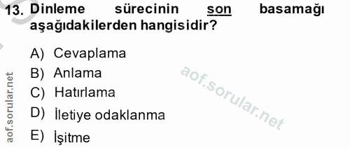 13. soru: Dinleme sürecinin son basamağı aşağıdakilerden hangisidir? A) Cevaplama B) Anlama C) Hatırlama D) İletiye odaklanma E…