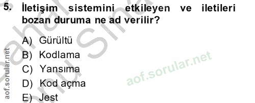 5. soru: İletişim sistemini etkileyen ve iletileri bozan duruma ne ad verilir? A) Gürültü B) Kodlama C) Yansıma D) Kod açma E)…