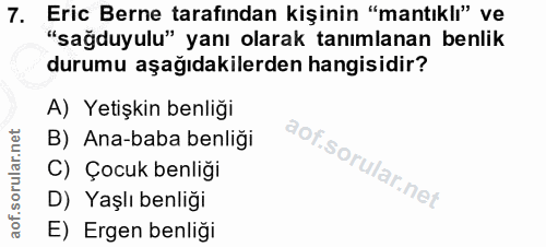 7. soru: Eric Berne tarafından kişinin "mantıklı" ve "sağduyulu" yanı olarak tanımlanan benlik durumu aşağıdakilerden hangisid…