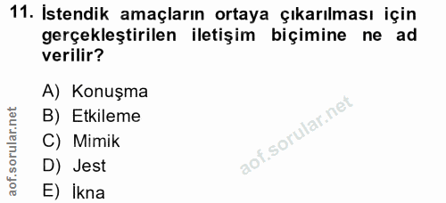 11. soru: İstendik amaçların ortaya çıkarılması için gerçekleştirilen iletişim biçimine ne ad verilir? A) Konuşma B) Etkileme C…