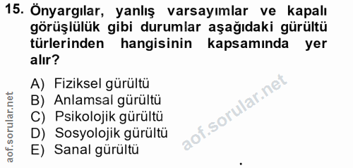 15. soru: Önyargılar, yanlış varsayımlar ve kapalı görüşlülük gibi durumlar aşağıdaki gürültü türlerinden hangisinin kapsamında…